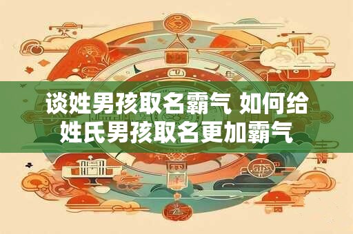 谈姓男孩取名霸气 如何给姓氏男孩取名更加霸气