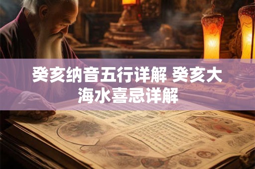 癸亥纳音五行详解 癸亥大海水喜忌详解