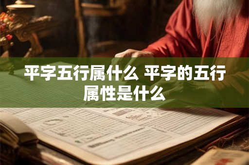 平字五行属什么 平字的五行属性是什么