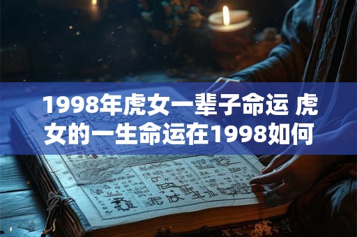 1998年虎女一辈子命运 虎女的一生命运在1998如何