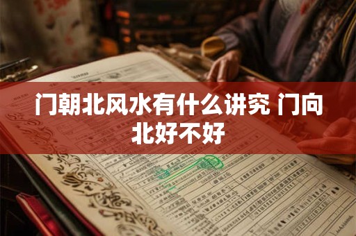 门朝北风水有什么讲究 门向北好不好