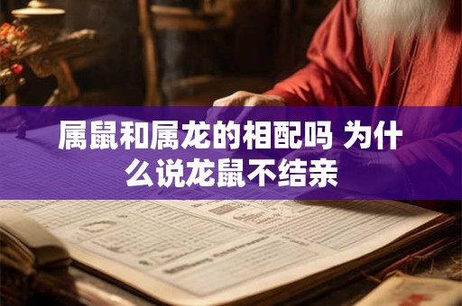 属鼠和属龙的相配吗 为什么说龙鼠不结亲
