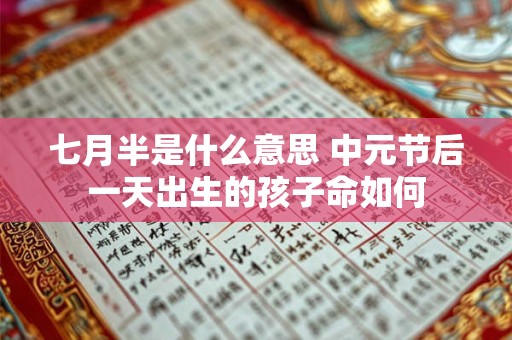 七月半是什么意思 中元节后一天出生的孩子命如何