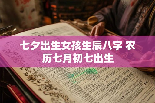 七夕出生女孩生辰八字 农历七月初七出生