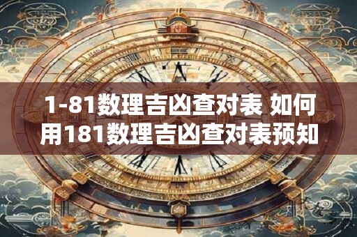 1-81数理吉凶查对表 如何用181数理吉凶查对表预知未来