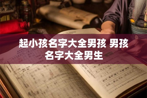 起小孩名字大全男孩 男孩名字大全男生
