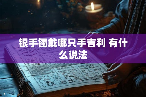 银手镯戴哪只手吉利 有什么说法