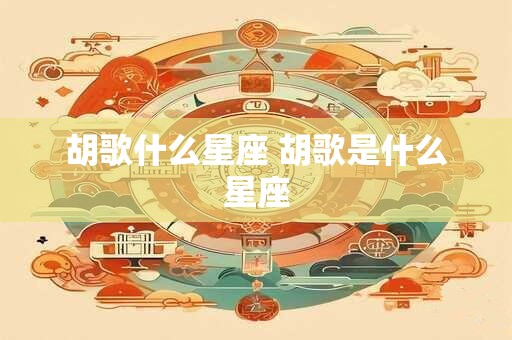 胡歌什么星座 胡歌是什么星座