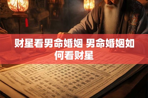 财星看男命婚姻 男命婚姻如何看财星