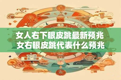 女人右下眼皮跳最新预兆 女右眼皮跳代表什么预兆