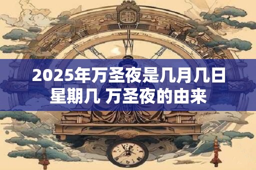 2025年万圣夜是几月几日星期几 万圣夜的由来