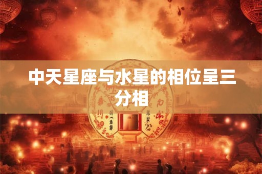 中天星座与水星的相位呈三分相