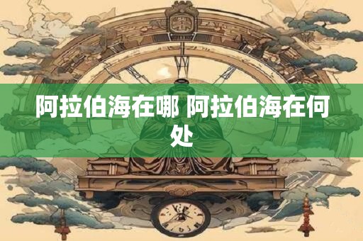 阿拉伯海在哪 阿拉伯海在何处