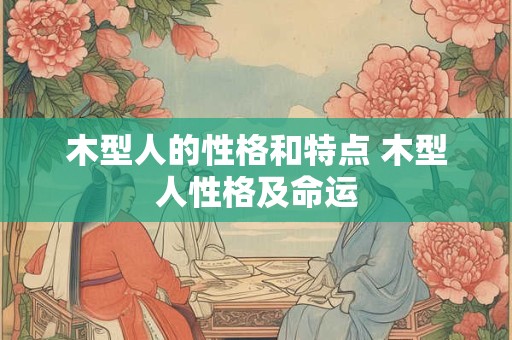 木型人的性格和特点 木型人性格及命运