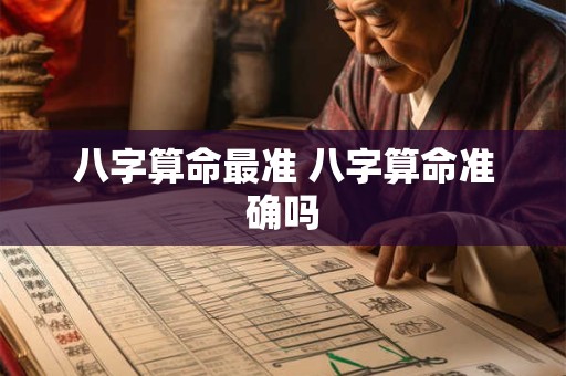 八字算命最准 八字算命准确吗
