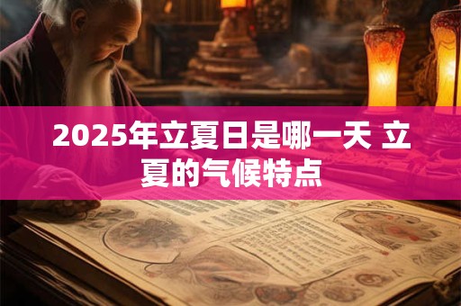 2025年立夏日是哪一天 立夏的气候特点