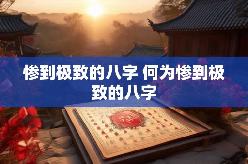 惨到极致的八字 何为惨到极致的八字