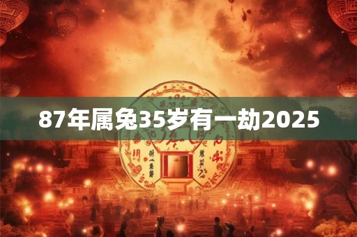 87年属兔35岁有一劫2025