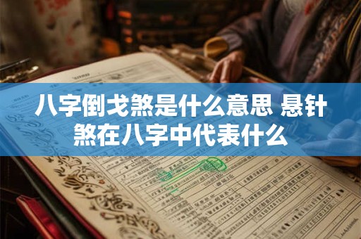 八字倒戈煞是什么意思 悬针煞在八字中代表什么 八字倒戈煞是什么意思 悬针煞在八字中代表什么