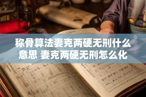 称骨算法妻克两硬无刑什么意思 妻克两硬无刑怎么化解