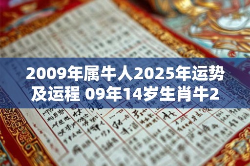 2009年属牛人2025年运势及运程 09年14岁生肖牛2025年每月运势