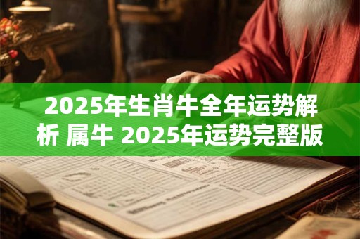 2025年生肖牛全年运势解析 属牛 2025年运势完整版