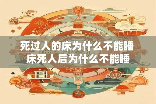 死过人的床为什么不能睡 床死人后为什么不能睡