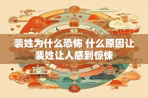 裴姓为什么恐怖 什么原因让裴姓让人感到惊悚