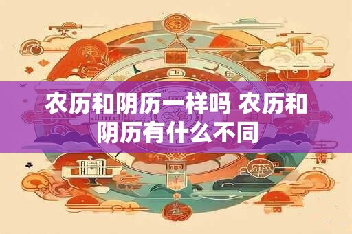农历和阴历一样吗 农历和阴历有什么不同