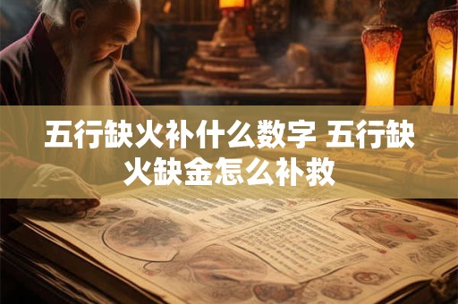 五行缺火补什么数字 五行缺火缺金怎么补救