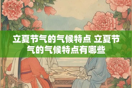 立夏节气的气候特点 立夏节气的气候特点有哪些