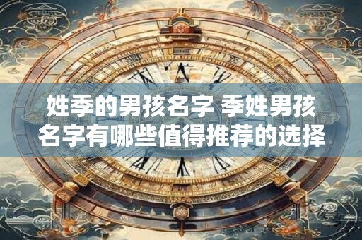 姓季的男孩名字 季姓男孩名字有哪些值得推荐的选择