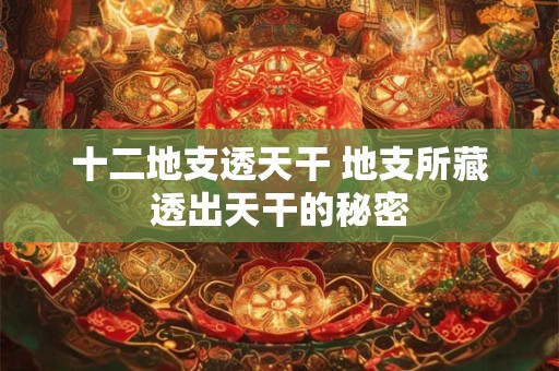 十二地支透天干 地支所藏透出天干的秘密