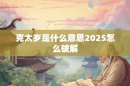 克太岁是什么意思2026怎么破解