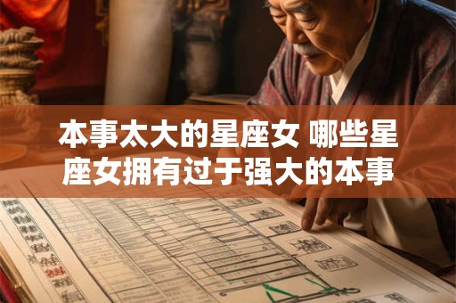本事太大的星座女 哪些星座女拥有过于强大的本事