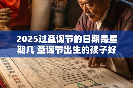 2025过圣诞节的日期是星期几 圣诞节出生的孩子好吗