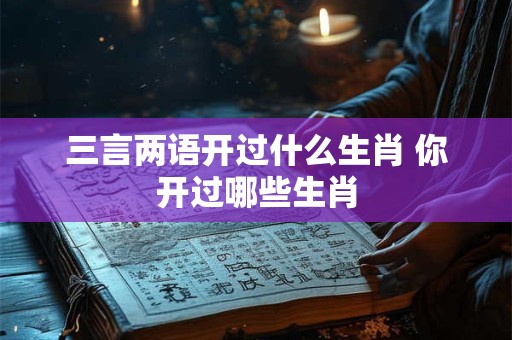 三言两语开过什么生肖 你开过哪些生肖