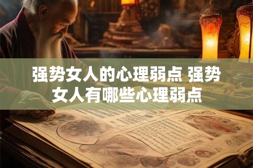 强势女人的心理弱点 强势女人有哪些心理弱点