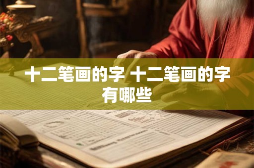 十二笔画的字 十二笔画的字有哪些