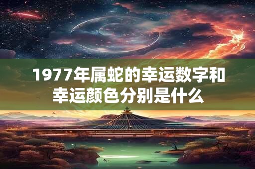 1977年属蛇的幸运数字和幸运颜色分别是什么