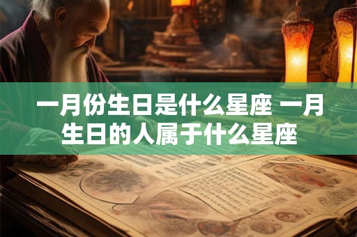 一月份生日是什么星座 一月生日的人属于什么星座