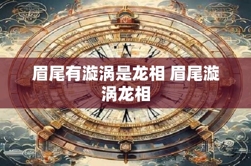 眉尾有漩涡是龙相 眉尾漩涡龙相