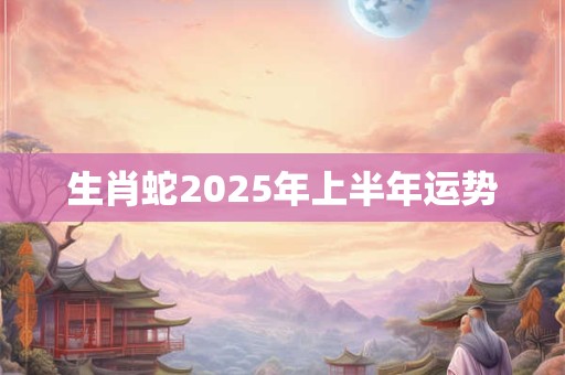 生肖蛇2026年上半年运势