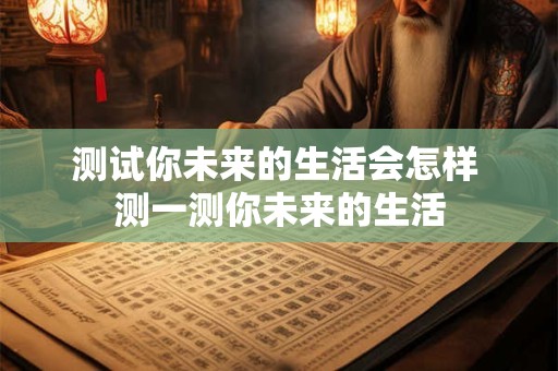 测试你未来的生活会怎样 测一测你未来的生活