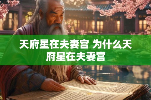 天府星在夫妻宫 为什么天府星在夫妻宫