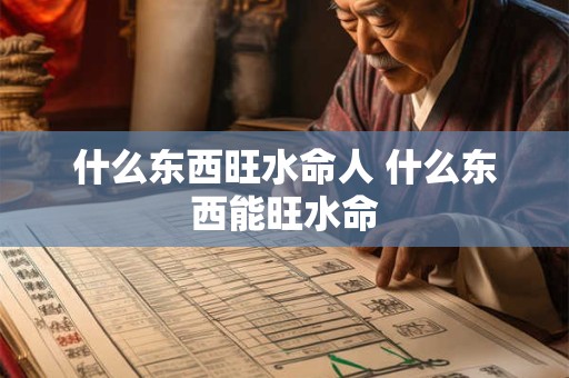 什么东西旺水命人 什么东西能旺水命
