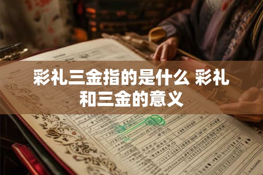 彩礼三金指的是什么 彩礼和三金的意义