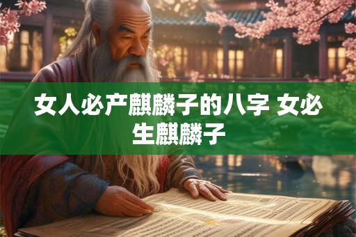 女人必产麒麟子的八字 女必生麒麟子