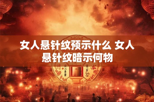 女人悬针纹预示什么 女人悬针纹暗示何物