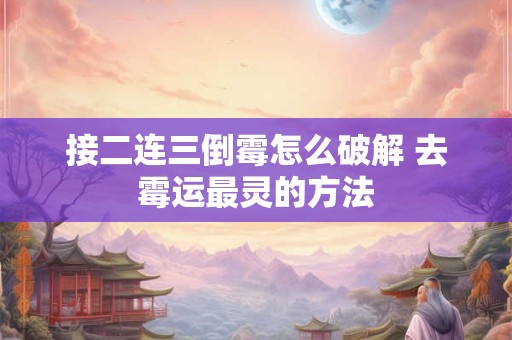 接二连三倒霉怎么破解 去霉运最灵的方法
